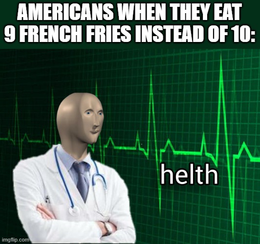 Stonks Helth | AMERICANS WHEN THEY EAT 9 FRENCH FRIES INSTEAD OF 10: | image tagged in stonks helth | made w/ Imgflip meme maker