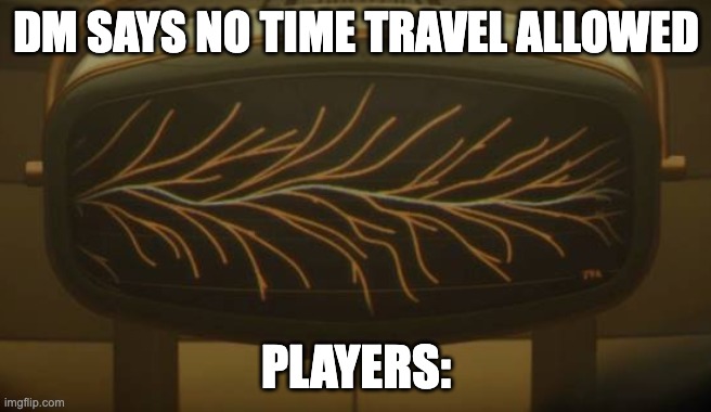 Multiverse |  DM SAYS NO TIME TRAVEL ALLOWED; PLAYERS: | image tagged in multiverse,dungeons and dragons,memes,loki | made w/ Imgflip meme maker