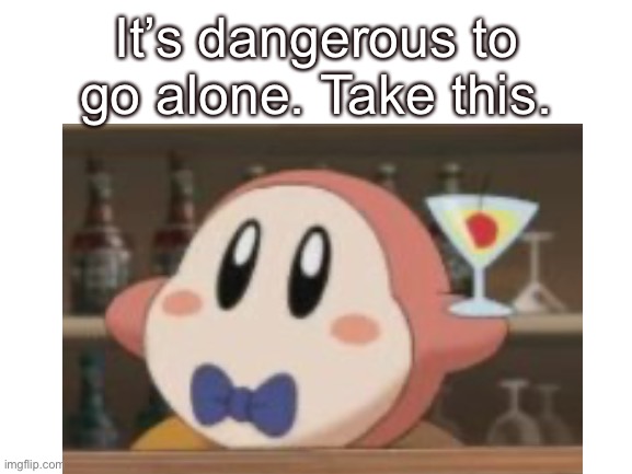 Waddle dee :) |  It’s dangerous to go alone. Take this. | image tagged in fun,cute,kirby,waddle dee | made w/ Imgflip meme maker