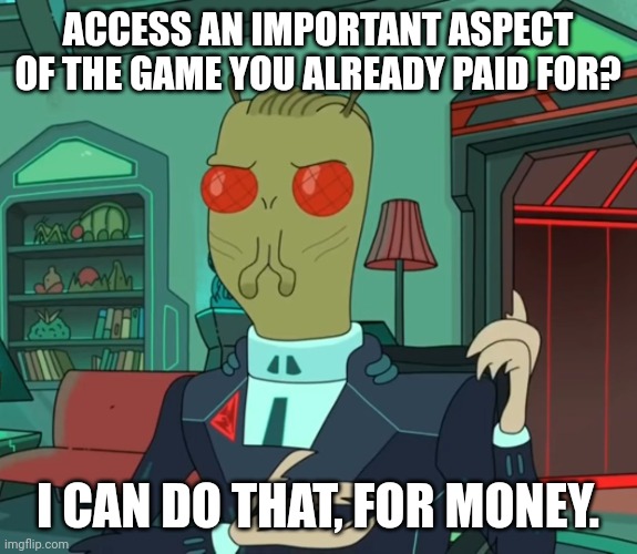 For Money (Rick and Morty) | ACCESS AN IMPORTANT ASPECT OF THE GAME YOU ALREADY PAID FOR? I CAN DO THAT, FOR MONEY. | image tagged in for money rick and morty | made w/ Imgflip meme maker
