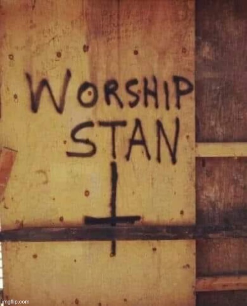 Worship Stan | image tagged in worship stan | made w/ Imgflip meme maker