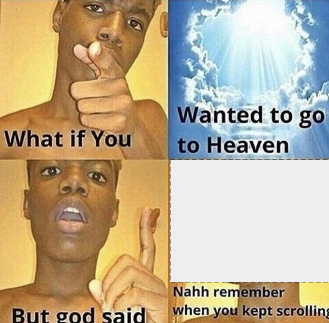 What if you wanted to go to heaven Blank Meme Template