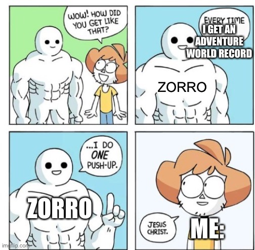 Like seriously | I GET AN ADVENTURE WORLD RECORD; ZORRO; ZORRO; ME: | image tagged in i do one push-up,zorro,seriously wtf | made w/ Imgflip meme maker