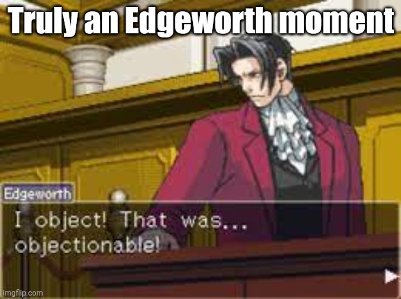 Original Ace Attorney | Truly an Edgeworth moment | image tagged in that was objectionable,ace attorney | made w/ Imgflip meme maker
