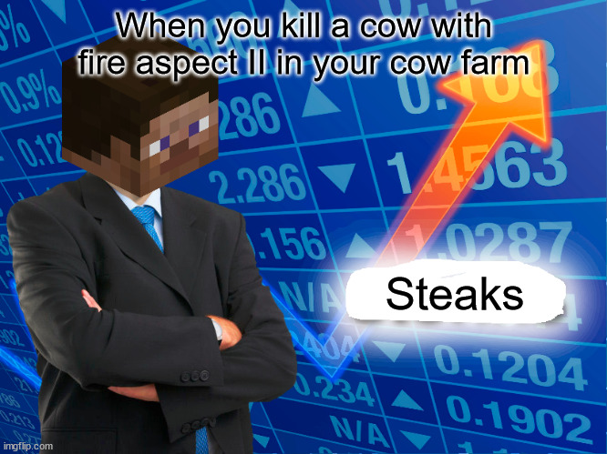Steaks |  When you kill a cow with fire aspect II in your cow farm; Steaks | image tagged in empty stonks,minecraft steve | made w/ Imgflip meme maker