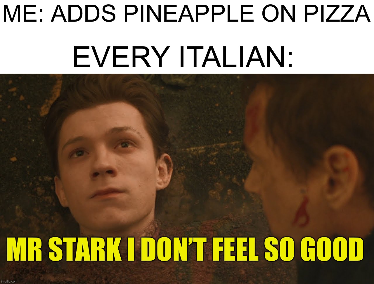 Pineapple does not belong in pizza |  ME: ADDS PINEAPPLE ON PIZZA; EVERY ITALIAN:; MR STARK I DON’T FEEL SO GOOD | image tagged in mr stark i don't feel so good,memes,funny,pizza,pineapple,eww | made w/ Imgflip meme maker