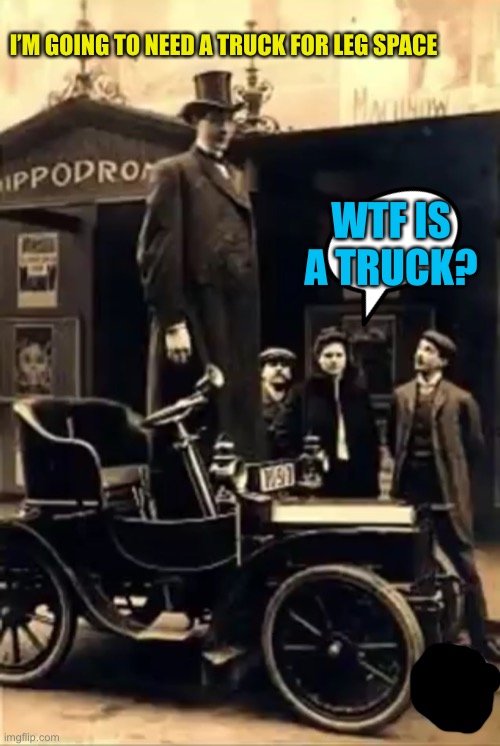 I’M GOING TO NEED A TRUCK FOR LEG SPACE; WTF IS A TRUCK? | made w/ Imgflip meme maker