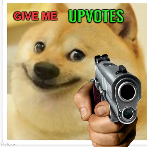 Pls giv upvte | UPVOTES; GIVE ME | image tagged in memes,doge | made w/ Imgflip meme maker