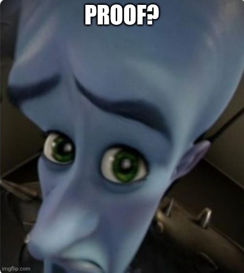 Megamind No Bitches Blank Template | PROOF? | image tagged in megamind no bitches blank template | made w/ Imgflip meme maker