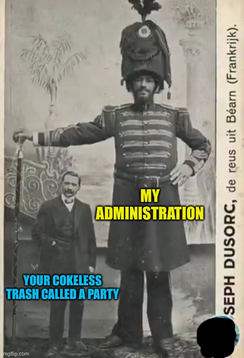 Tower of power | MY ADMINISTRATION; YOUR COKELESS TRASH CALLED A PARTY | made w/ Imgflip meme maker