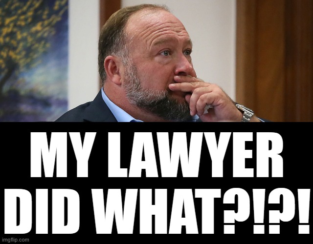 MY LAWYER DID WHAT?! | MY LAWYER DID WHAT?!?! | image tagged in infowars,alex jones,lawyer,infinity cringe,say what,who wants to be a millionaire | made w/ Imgflip meme maker