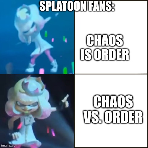 Pearl Approves (Splatoon) | CHAOS IS ORDER CHAOS VS. ORDER SPLATOON FANS: | image tagged in pearl approves splatoon | made w/ Imgflip meme maker