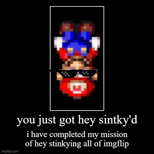 you just got hey sintky'd | i have completed my mission of hey stinkying all of imgflip | image tagged in funny,demotivationals | made w/ Imgflip demotivational maker