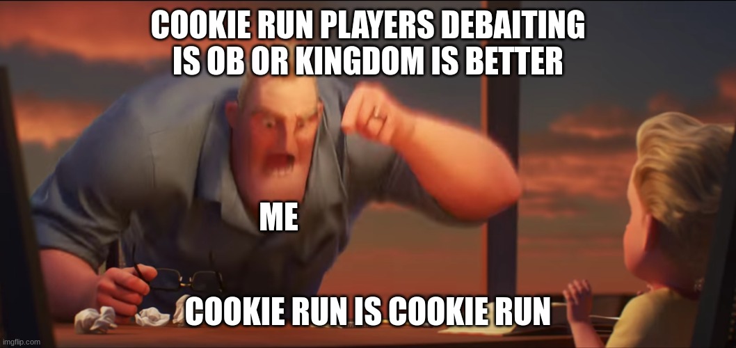 math is math | COOKIE RUN PLAYERS DEBAITING IS OB OR KINGDOM IS BETTER; ME; COOKIE RUN IS COOKIE RUN | image tagged in math is math | made w/ Imgflip meme maker