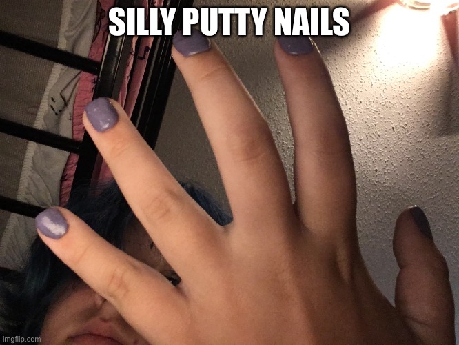 SILLY PUTTY NAILS | made w/ Imgflip meme maker