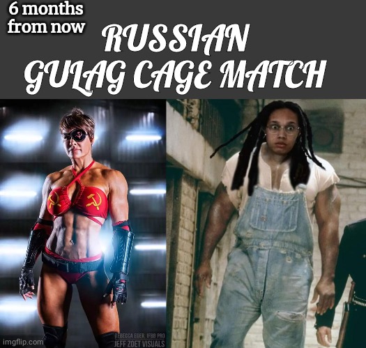 Brittany Griner vs Mother Russia | 6 months from now; RUSSIAN GULAG CAGE MATCH | image tagged in blank no watermark | made w/ Imgflip meme maker
