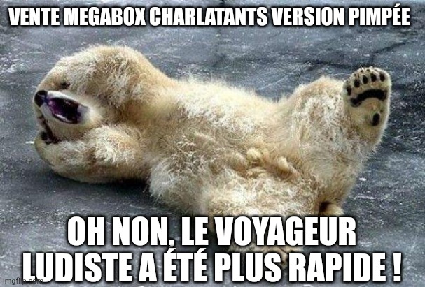 Oh nooo polar bear | VENTE MEGABOX CHARLATANTS VERSION PIMPÉE; OH NON, LE VOYAGEUR LUDISTE A ÉTÉ PLUS RAPIDE ! | image tagged in oh nooo polar bear | made w/ Imgflip meme maker