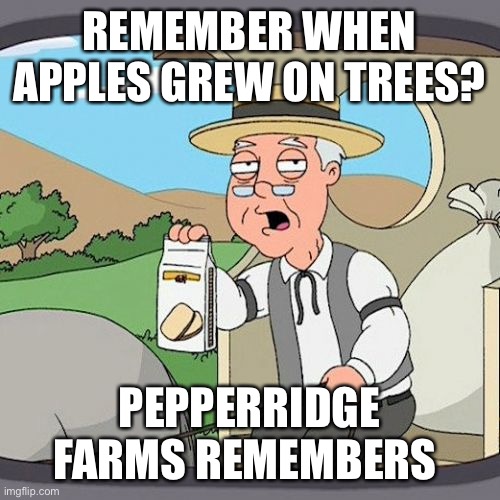 Apples used to grow on trees not lithium | REMEMBER WHEN APPLES GREW ON TREES? PEPPERRIDGE FARMS REMEMBERS | image tagged in memes,pepperidge farm remembers | made w/ Imgflip meme maker