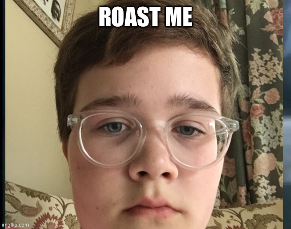 Roast Me | ROAST ME | image tagged in roast | made w/ Imgflip meme maker