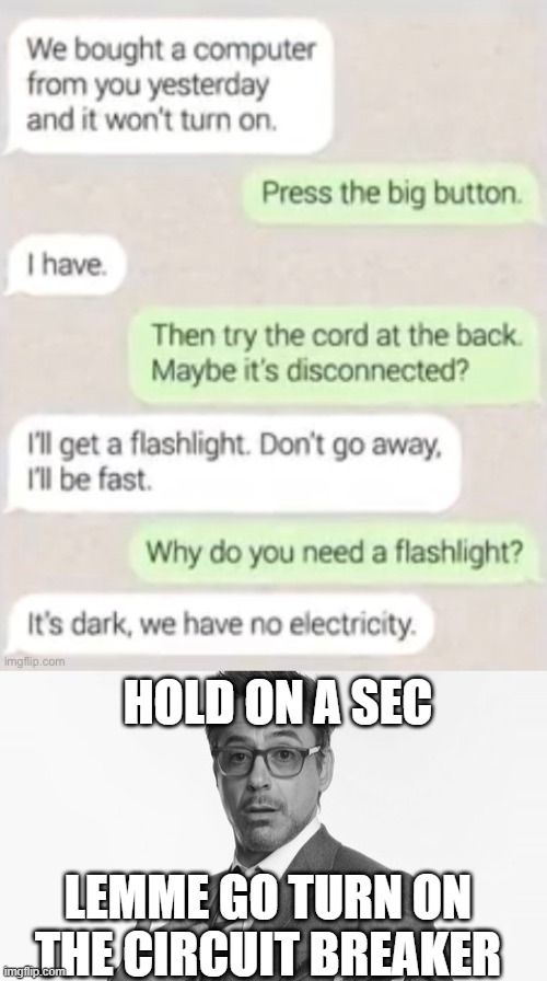 HOLD ON A SEC; LEMME GO TURN ON THE CIRCUIT BREAKER | image tagged in robert downey jr's comments | made w/ Imgflip meme maker