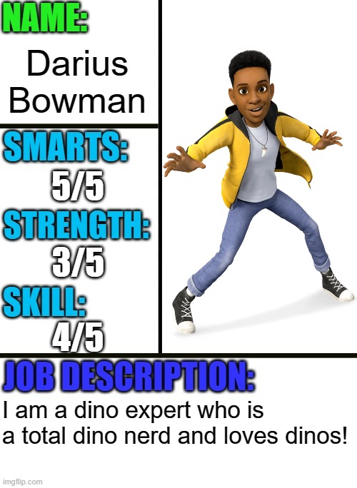Darius Bowman from Camp Cretaceous | Darius Bowman; 5/5; 3/5; 4/5; I am a dino expert who is a total dino nerd and loves dinos! | image tagged in antiboss-heroes template,jurassic world,camp cretaceous | made w/ Imgflip meme maker