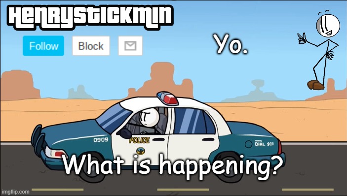HenryStickmin Gangsta 4 Lyfe temp | Yo. What is happening? | image tagged in henrystickmin gangsta 4 lyfe temp | made w/ Imgflip meme maker