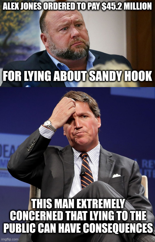 I guess willful lying isn't necessarily protected by the First Amendment | ALEX JONES ORDERED TO PAY $45.2 MILLION; FOR LYING ABOUT SANDY HOOK; THIS MAN EXTREMELY CONCERNED THAT LYING TO THE PUBLIC CAN HAVE CONSEQUENCES | image tagged in alex jones,tucker carlson,lying | made w/ Imgflip meme maker