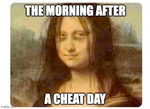 Tired Monalisa | THE MORNING AFTER; A CHEAT DAY | image tagged in tired monalisa | made w/ Imgflip meme maker