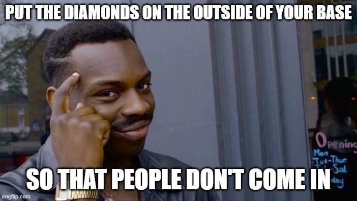 Roll Safe Think About It | PUT THE DIAMONDS ON THE OUTSIDE OF YOUR BASE; SO THAT PEOPLE DON'T COME IN | image tagged in memes,roll safe think about it | made w/ Imgflip meme maker