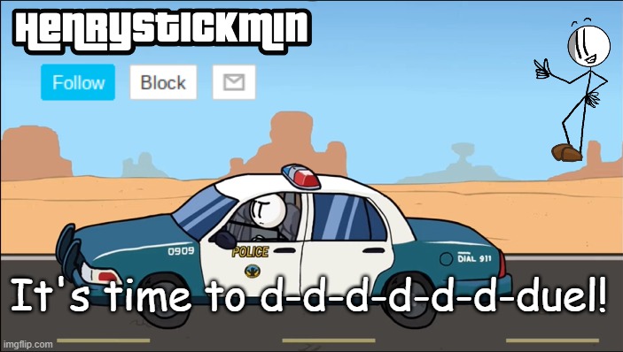 HenryStickmin Gangsta 4 Lyfe temp | It's time to d-d-d-d-d-d-duel! | image tagged in henrystickmin gangsta 4 lyfe temp | made w/ Imgflip meme maker
