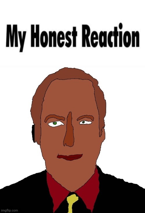 image tagged in my honest reaction,better call saul art | made w/ Imgflip meme maker