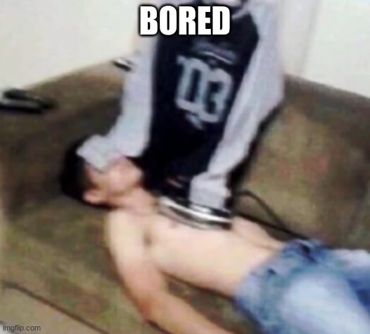 shirt ironing a man | BORED | image tagged in shirt ironing a man | made w/ Imgflip meme maker