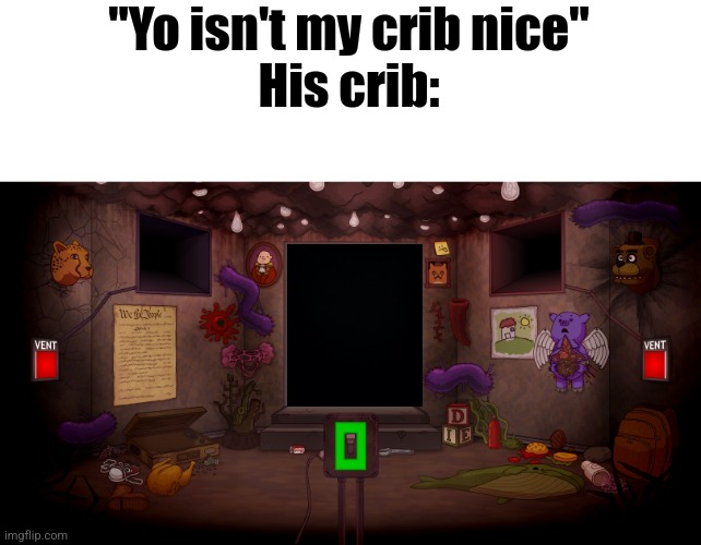 "Yo isn't my crib nice"
His crib: | made w/ Imgflip meme maker
