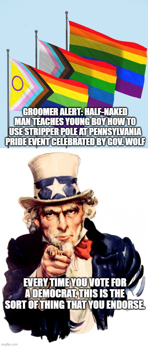 If you vote Dem then you ARE endorsing Groomers. | GROOMER ALERT: HALF-NAKED MAN TEACHES YOUNG BOY HOW TO USE STRIPPER POLE AT PENNSYLVANIA PRIDE EVENT CELEBRATED BY GOV. WOLF; EVERY TIME YOU VOTE FOR A DEMOCRAT, THIS IS THE SORT OF THING THAT YOU ENDORSE. | image tagged in groomers | made w/ Imgflip meme maker