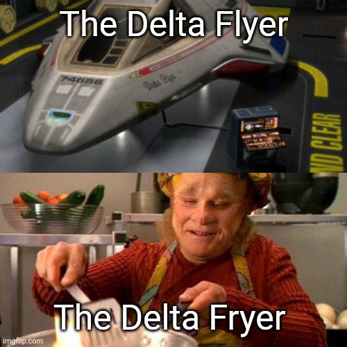 Delta Fryer |  The Delta Flyer; The Delta Fryer | image tagged in memes,star trek voyager,voyager,star trek | made w/ Imgflip meme maker