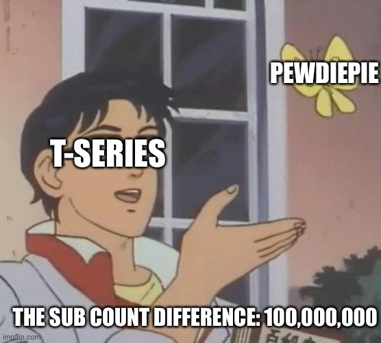 Is This A Pigeon Meme | PEWDIEPIE; T-SERIES; THE SUB COUNT DIFFERENCE: 100,000,000 | image tagged in memes,is this a pigeon | made w/ Imgflip meme maker