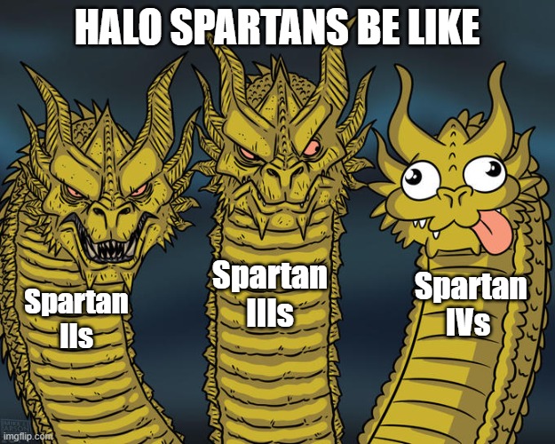 Spartan Programs |  HALO SPARTANS BE LIKE; Spartan IIIs; Spartan IVs; Spartan IIs | image tagged in three-headed dragon,halo | made w/ Imgflip meme maker