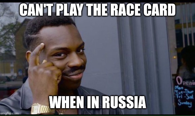 common sense | CAN'T PLAY THE RACE CARD WHEN IN RUSSIA | image tagged in common sense | made w/ Imgflip meme maker