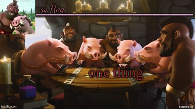 .Hog. Announcement Temp (THANK YOU BUBONIC THANKYOUTHANKYOUTHA-) | one thing | image tagged in hog announcement temp thank you bubonic thankyouthankyoutha- | made w/ Imgflip meme maker
