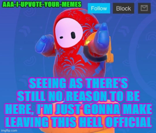 Cya. Discord is benjellyman#4433 and yt is might chicken | SEEING AS THERE’S STILL NO REASON TO BE HERE, I’M JUST GONNA MAKE LEAVING THIS HELL OFFICIAL | image tagged in big yeety | made w/ Imgflip meme maker