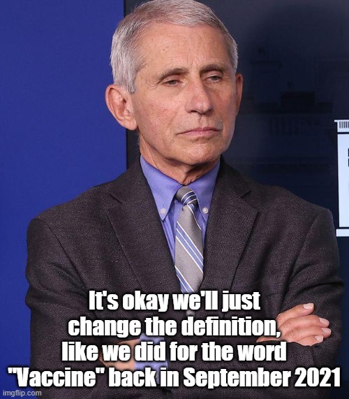 faucci | It's okay we'll just change the definition, like we did for the word "Vaccine" back in September 2021 | image tagged in faucci | made w/ Imgflip meme maker