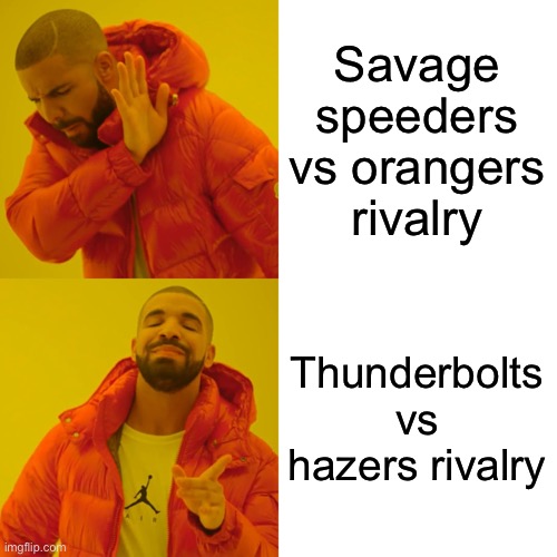 Drake Hotline Bling | Savage speeders vs orangers rivalry; Thunderbolts vs hazers rivalry | image tagged in memes,drake hotline bling | made w/ Imgflip meme maker