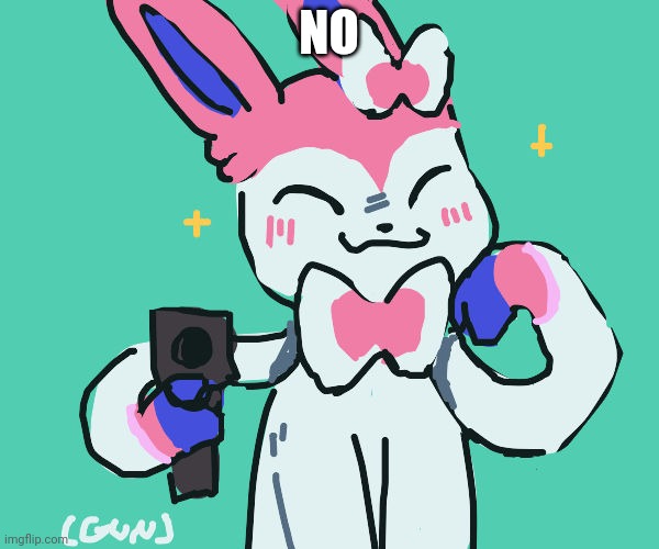 sylveon with gun | NO | image tagged in sylveon with gun | made w/ Imgflip meme maker