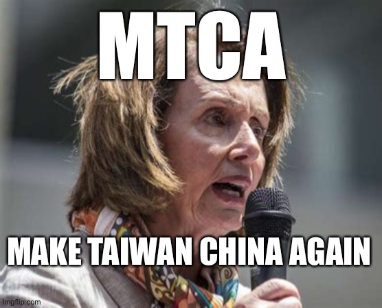 Distracted of the House | MTCA; MAKE TAIWAN CHINA AGAIN | image tagged in crazy nancy,nancy pelosi,democrats,liberals,incompetence | made w/ Imgflip meme maker
