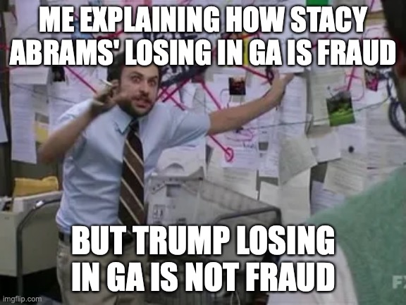 Stacy Abrams Election fraud Georgia | ME EXPLAINING HOW STACY ABRAMS' LOSING IN GA IS FRAUD; BUT TRUMP LOSING IN GA IS NOT FRAUD | image tagged in election 2016,election 2020,donald trump | made w/ Imgflip meme maker
