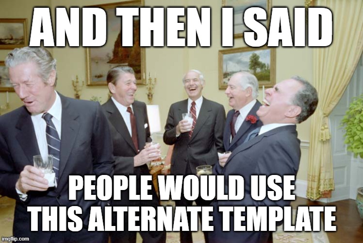AND THEN I SAID; PEOPLE WOULD USE THIS ALTERNATE TEMPLATE | made w/ Imgflip meme maker
