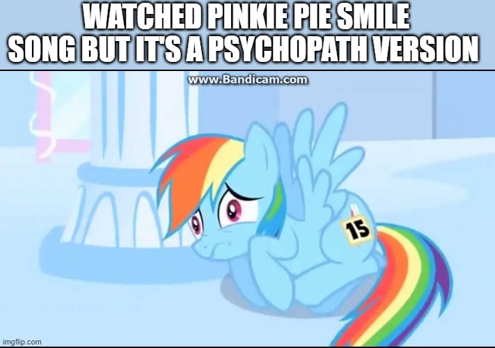 Pinkie Pie HD by mister davie is Screw up | WATCHED PINKIE PIE SMILE SONG BUT IT'S A PSYCHOPATH VERSION | image tagged in rainbow dash scare,rainbow dash | made w/ Imgflip meme maker