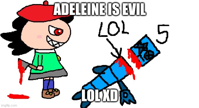 Adeleine is evil | ADELEINE IS EVIL; LOL XD | image tagged in adeleine is evil,numberblocks,artwork,gore,funny,memes | made w/ Imgflip meme maker