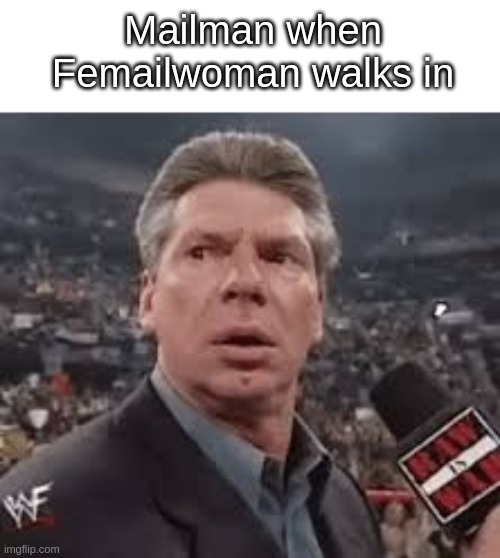 yes | Mailman when Femailwoman walks in | image tagged in memes,yes,vince mcmahon,vince,wwe,funny | made w/ Imgflip meme maker