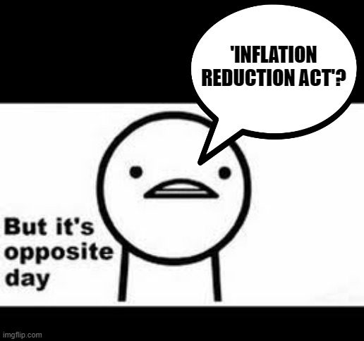 Always in the White House | 'INFLATION REDUCTION ACT'? | image tagged in but it's opposite day,biden,inflation | made w/ Imgflip meme maker